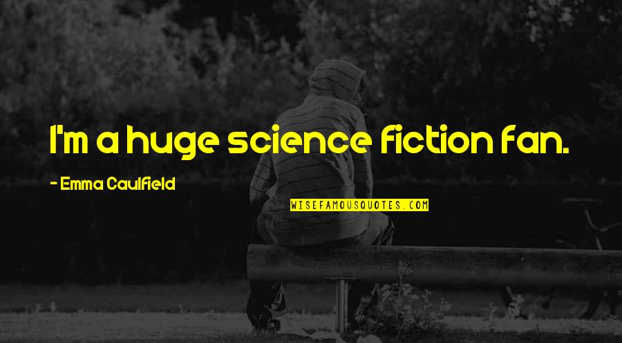 A Fan Quotes By Emma Caulfield: I'm a huge science fiction fan.