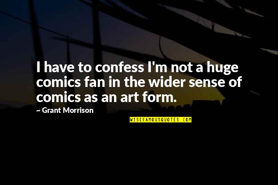 A Fan Quotes By Grant Morrison: I have to confess I'm not a huge