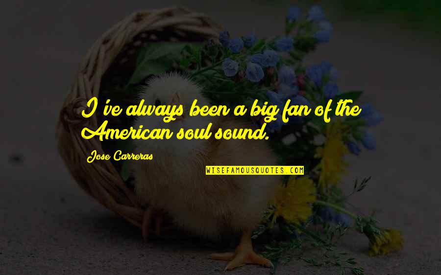 A Fan Quotes By Jose Carreras: I've always been a big fan of the