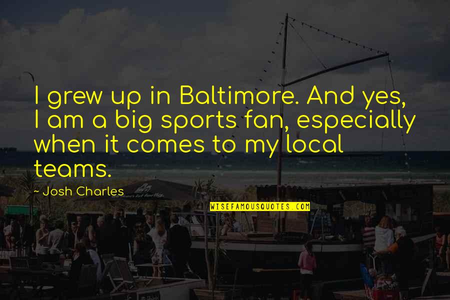 A Fan Quotes By Josh Charles: I grew up in Baltimore. And yes, I