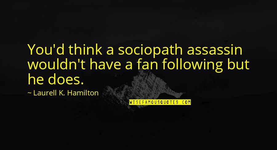 A Fan Quotes By Laurell K. Hamilton: You'd think a sociopath assassin wouldn't have a