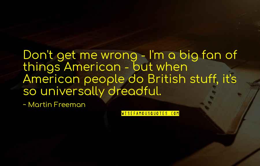 A Fan Quotes By Martin Freeman: Don't get me wrong - I'm a big