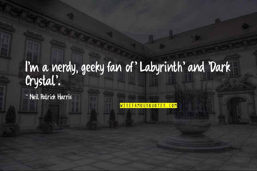 A Fan Quotes By Neil Patrick Harris: I'm a nerdy, geeky fan of' Labyrinth' and