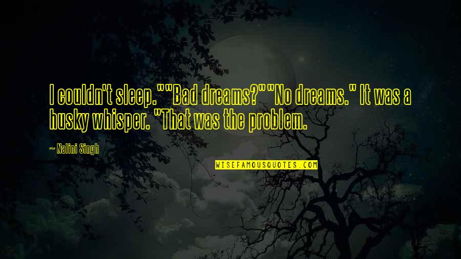 A Fangirl Quotes By Nalini Singh: I couldn't sleep.""Bad dreams?""No dreams." It was a