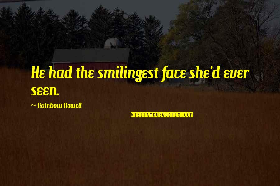 A Fangirl Quotes By Rainbow Rowell: He had the smilingest face she'd ever seen.