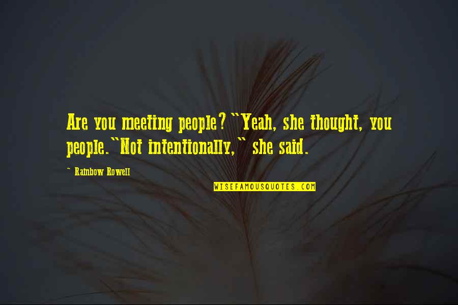 A Fangirl Quotes By Rainbow Rowell: Are you meeting people?"Yeah, she thought, you people."Not