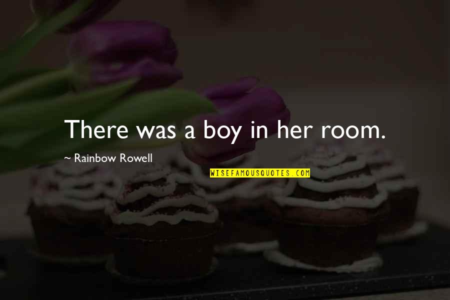 A Fangirl Quotes By Rainbow Rowell: There was a boy in her room.