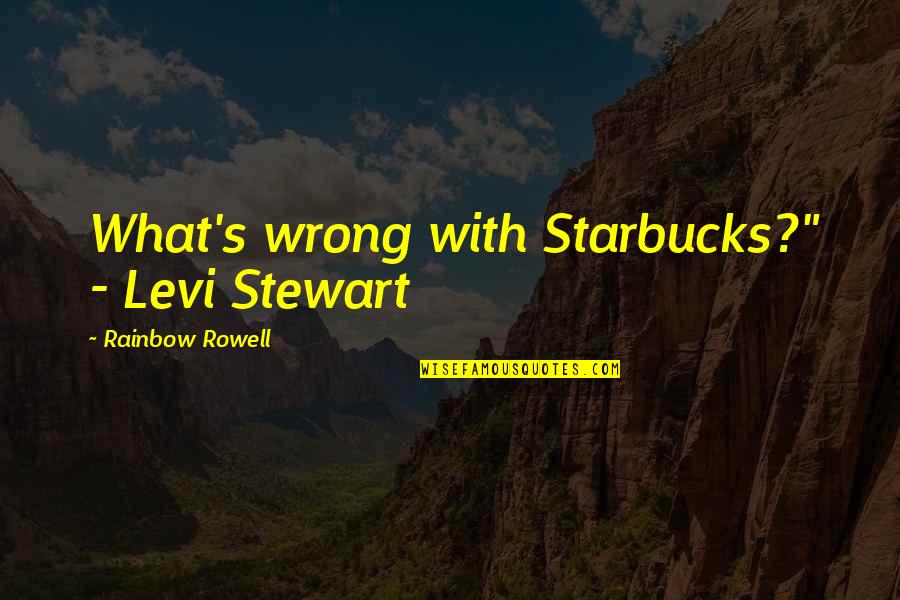 A Fangirl Quotes By Rainbow Rowell: What's wrong with Starbucks?" - Levi Stewart