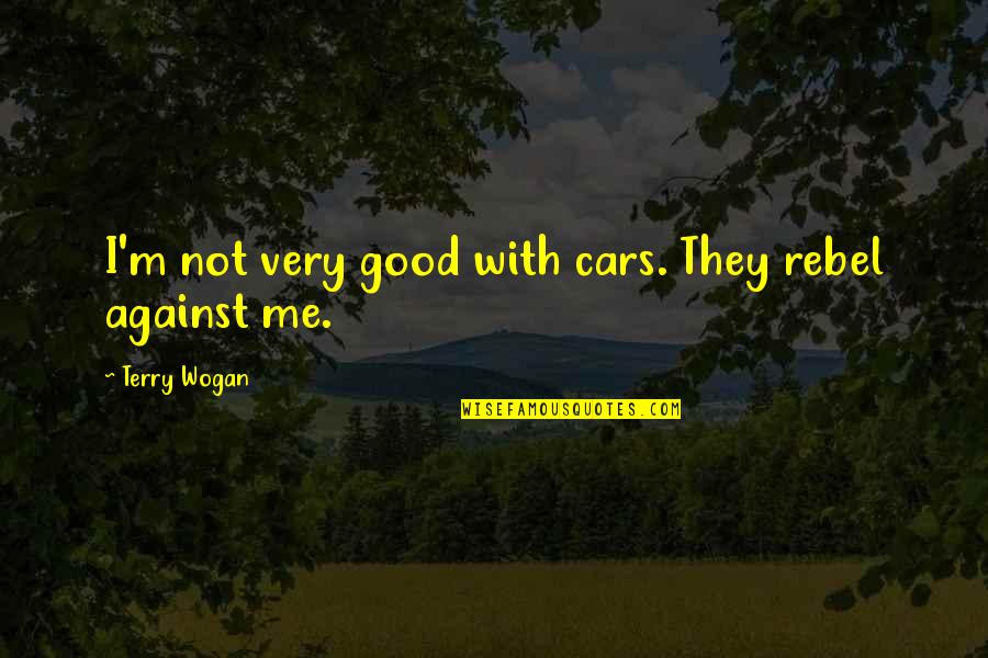 A Fan's Notes Quotes By Terry Wogan: I'm not very good with cars. They rebel