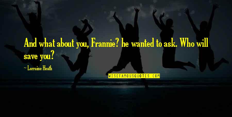 A Fantastic Friday Quotes By Lorraine Heath: And what about you, Frannie? he wanted to