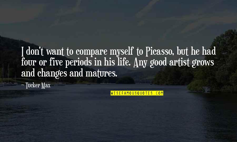 A Fantastic Friday Quotes By Tucker Max: I don't want to compare myself to Picasso,