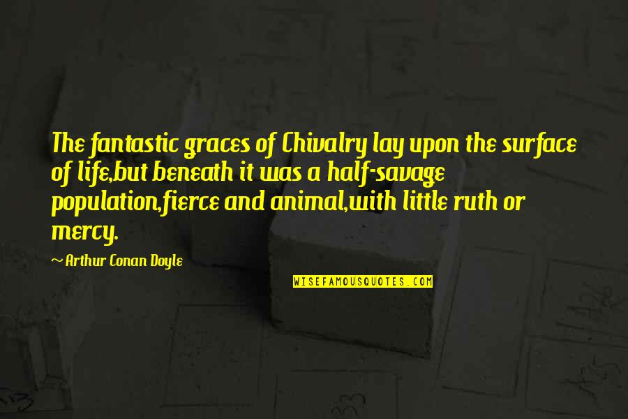A Fantastic Life Quotes By Arthur Conan Doyle: The fantastic graces of Chivalry lay upon the