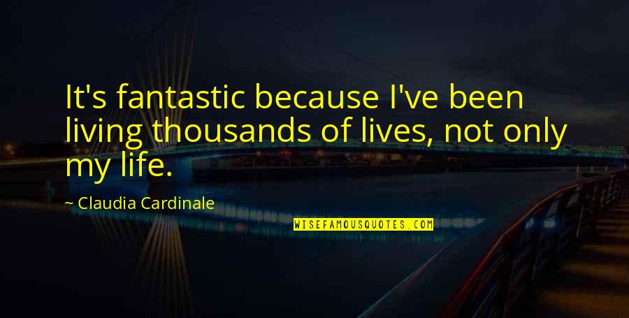 A Fantastic Life Quotes By Claudia Cardinale: It's fantastic because I've been living thousands of