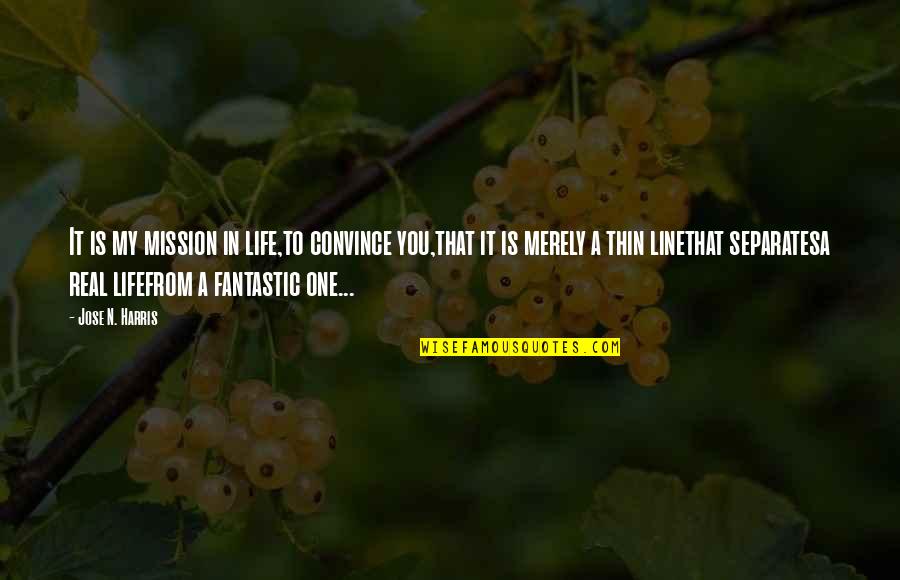 A Fantastic Life Quotes By Jose N. Harris: It is my mission in life,to convince you,that