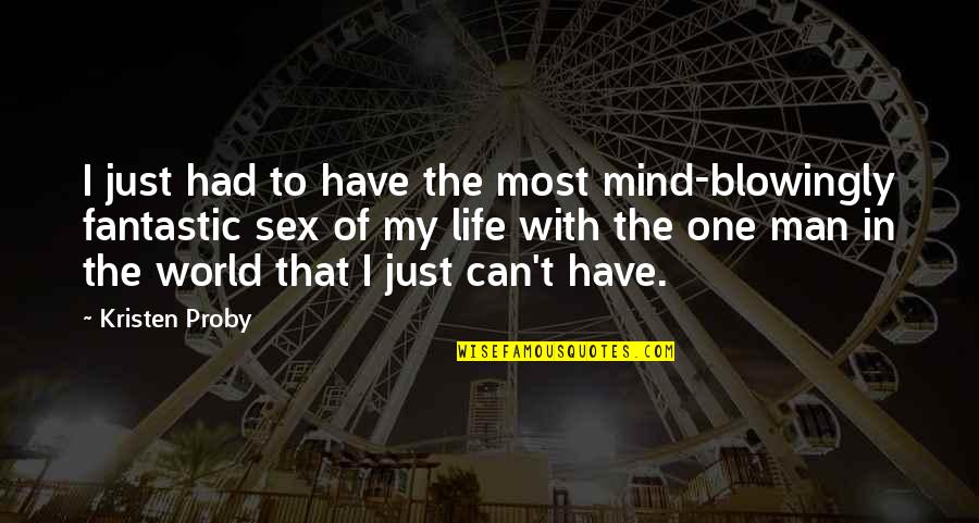 A Fantastic Life Quotes By Kristen Proby: I just had to have the most mind-blowingly