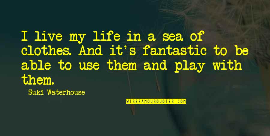A Fantastic Life Quotes By Suki Waterhouse: I live my life in a sea of