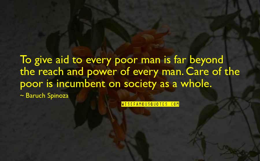 A Far Reach Quotes By Baruch Spinoza: To give aid to every poor man is