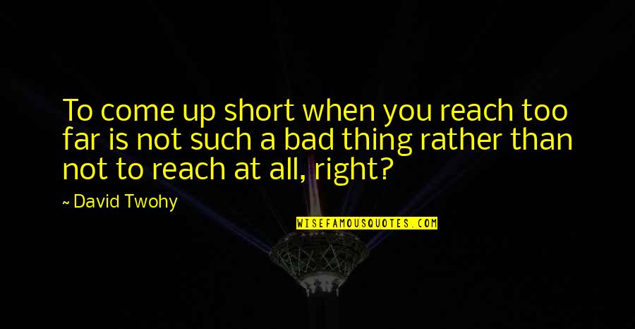 A Far Reach Quotes By David Twohy: To come up short when you reach too