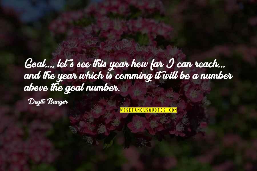 A Far Reach Quotes By Deyth Banger: Goal..., let's see this year how far I A Far Reach Quotes By Deyth Banger: Goal..., let's see this year how far I