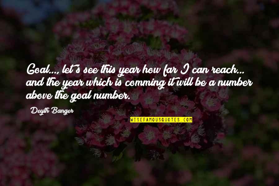 A Far Reach Quotes By Deyth Banger: Goal..., let's see this year how far I