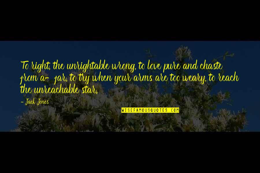 A Far Reach Quotes By Jack Jones: To right, the unrightable wrong, to love pure A Far Reach Quotes By Jack Jones: To right, the unrightable wrong, to love pure
