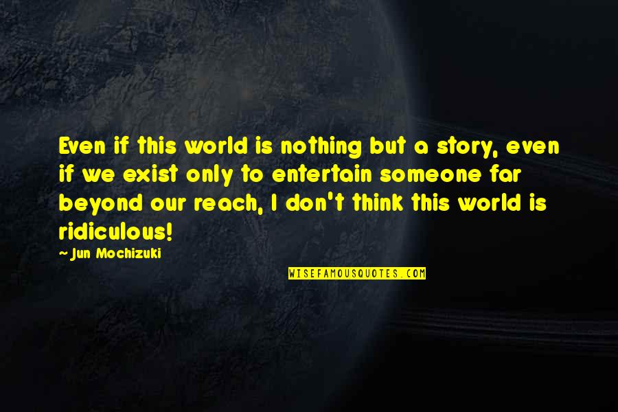 A Far Reach Quotes By Jun Mochizuki: Even if this world is nothing but a