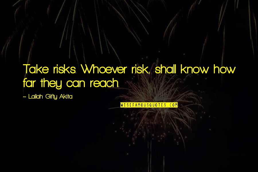 A Far Reach Quotes By Lailah Gifty Akita: Take risks. Whoever risk, shall know how far