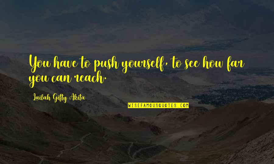 A Far Reach Quotes By Lailah Gifty Akita: You have to push yourself, to see how