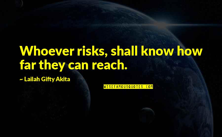 A Far Reach Quotes By Lailah Gifty Akita: Whoever risks, shall know how far they can