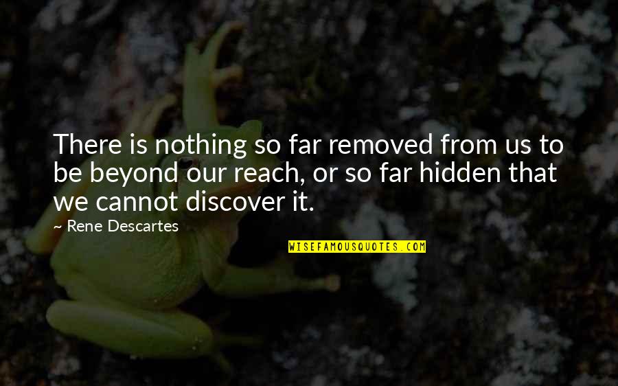A Far Reach Quotes By Rene Descartes: There is nothing so far removed from us