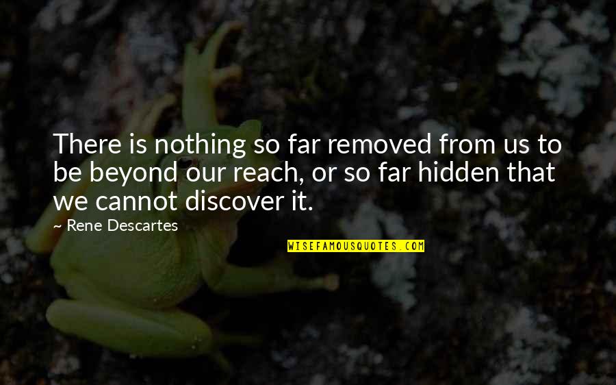 A Far Reach Quotes By Rene Descartes: There is nothing so far removed from us A Far Reach Quotes By Rene Descartes: There is nothing so far removed from us