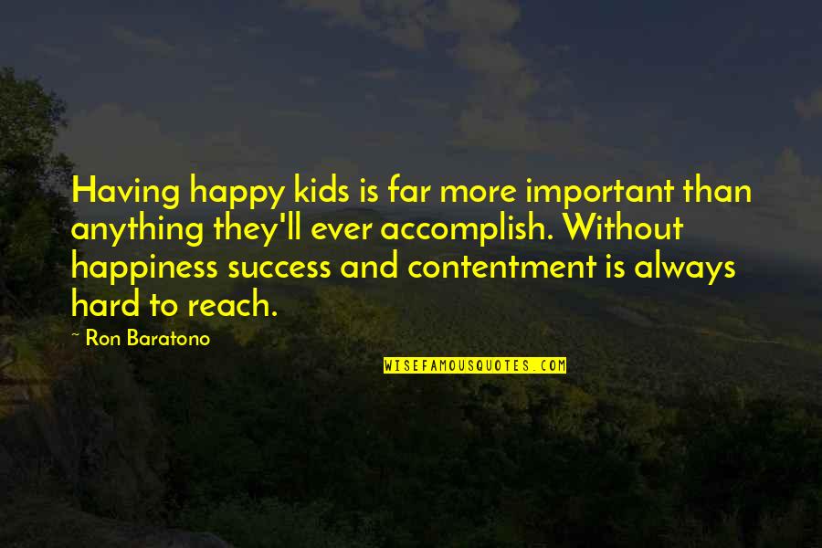 A Far Reach Quotes By Ron Baratono: Having happy kids is far more important than