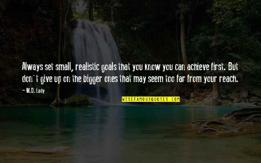 A Far Reach Quotes By W.D. Lady: Always set small, realistic goals that you know