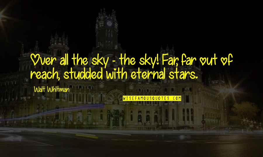 A Far Reach Quotes By Walt Whitman: Over all the sky - the sky! Far,