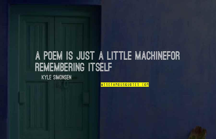 A Faraway Place Quotes By Kyle Simonsen: a poem is just a little machinefor remembering