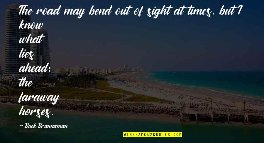 A Faraway Quotes By Buck Brannaman: The road may bend out of sight at A Faraway Quotes By Buck Brannaman: The road may bend out of sight at