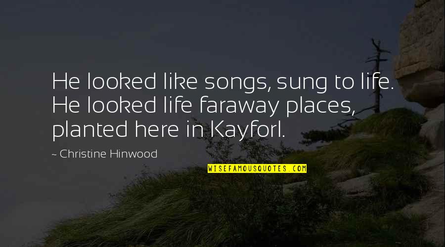 A Faraway Quotes By Christine Hinwood: He looked like songs, sung to life. He A Faraway Quotes By Christine Hinwood: He looked like songs, sung to life. He