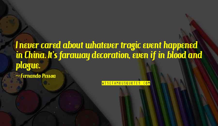 A Faraway Quotes By Fernando Pessoa: I never cared about whatever tragic event happened A Faraway Quotes By Fernando Pessoa: I never cared about whatever tragic event happened