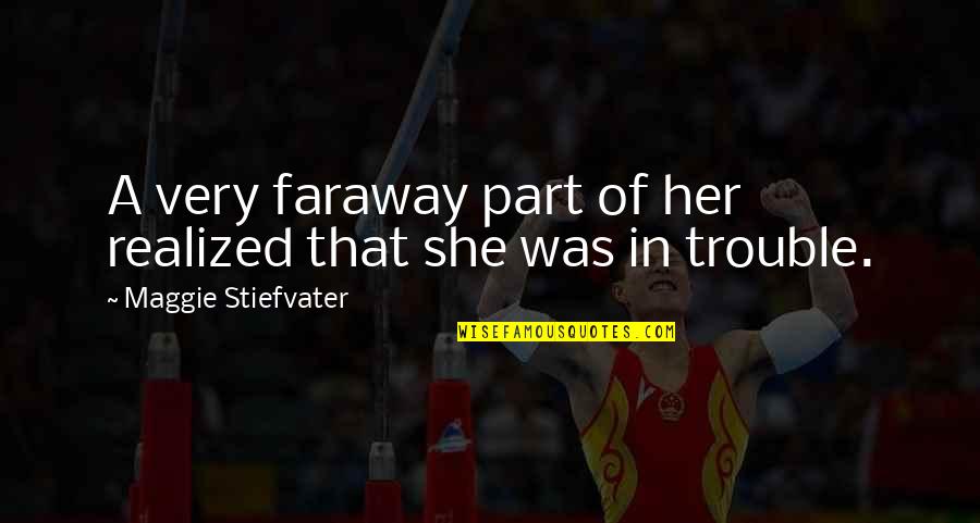 A Faraway Quotes By Maggie Stiefvater: A very faraway part of her realized that A Faraway Quotes By Maggie Stiefvater: A very faraway part of her realized that