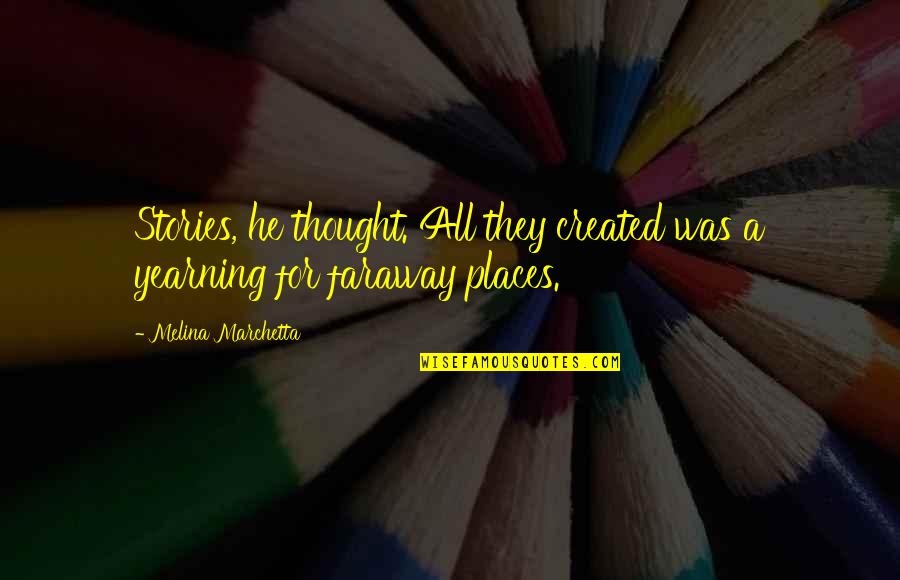 A Faraway Quotes By Melina Marchetta: Stories, he thought. All they created was a A Faraway Quotes By Melina Marchetta: Stories, he thought. All they created was a