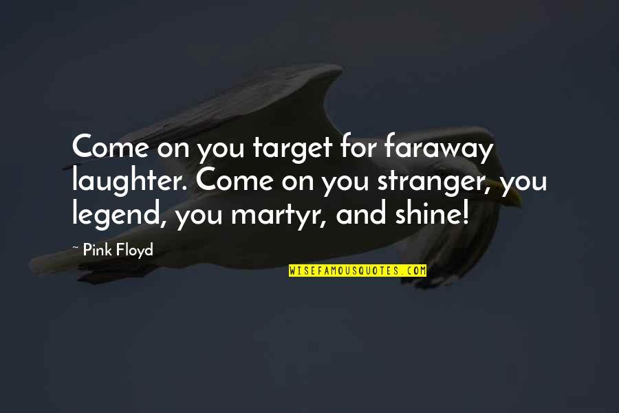 A Faraway Quotes By Pink Floyd: Come on you target for faraway laughter. Come A Faraway Quotes By Pink Floyd: Come on you target for faraway laughter. Come