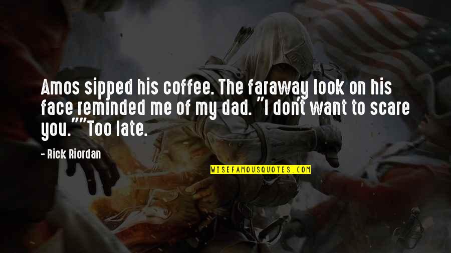 A Faraway Quotes By Rick Riordan: Amos sipped his coffee. The faraway look on A Faraway Quotes By Rick Riordan: Amos sipped his coffee. The faraway look on