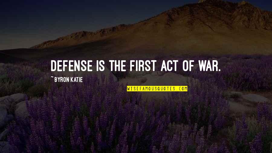 A Farewell To Arms The Priest Quotes By Byron Katie: Defense is the first act of war.