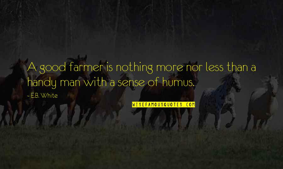 A Farmer Quotes By E.B. White: A good farmer is nothing more nor less