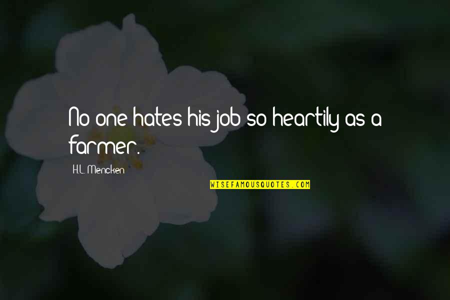 A Farmer Quotes By H.L. Mencken: No one hates his job so heartily as