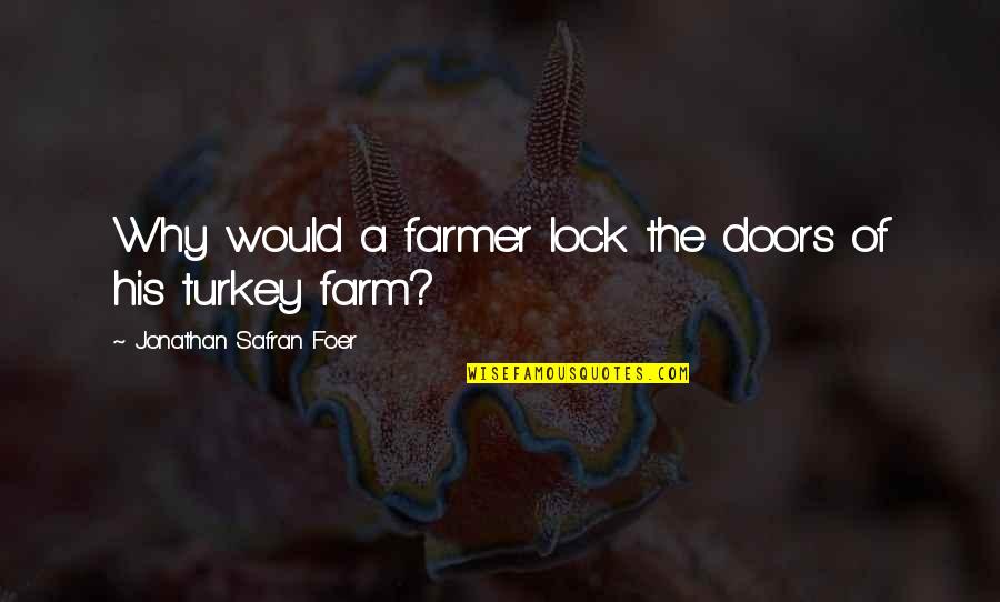 A Farmer Quotes By Jonathan Safran Foer: Why would a farmer lock the doors of