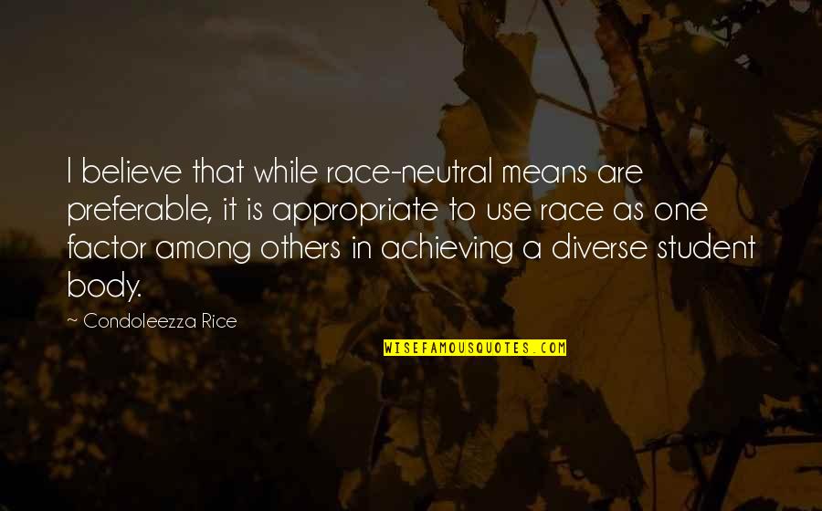 A Father And Daughter Relationship Quotes By Condoleezza Rice: I believe that while race-neutral means are preferable, A Father And Daughter Relationship Quotes By Condoleezza Rice: I believe that while race-neutral means are preferable,