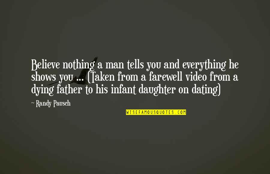 A Father And His Daughter Quotes By Randy Pausch: Believe nothing a man tells you and everything