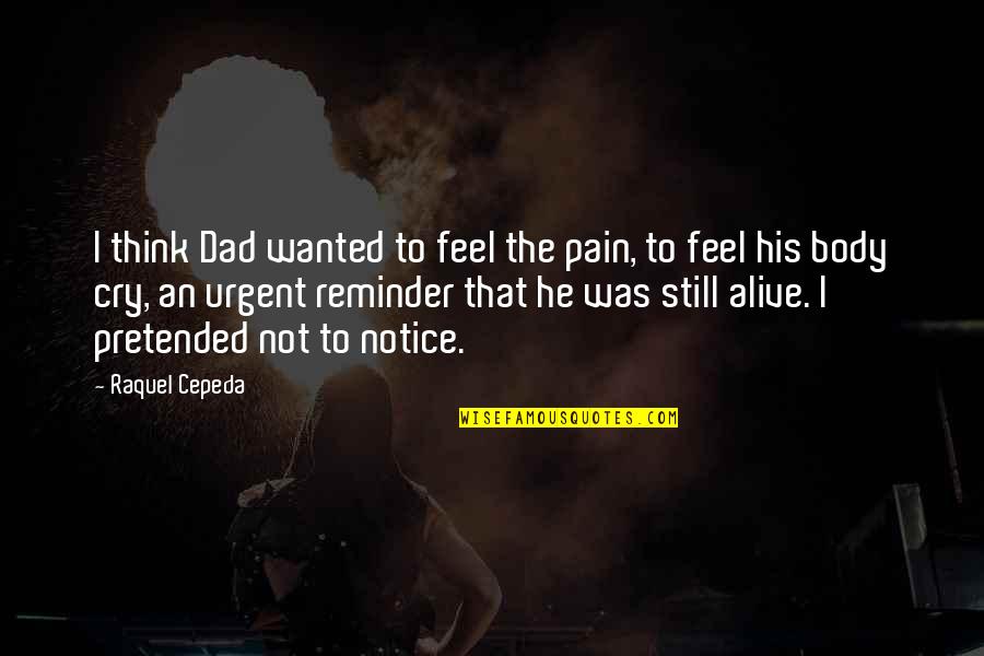 A Father And His Daughter Quotes By Raquel Cepeda: I think Dad wanted to feel the pain,