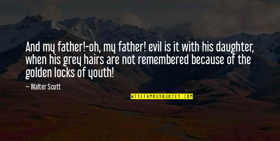 A Father And His Daughter Quotes By Walter Scott: And my father!-oh, my father! evil is it